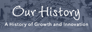 Our History --- A History of Growth and Innovation.