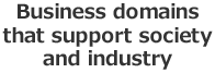 Business domains that support society and industry